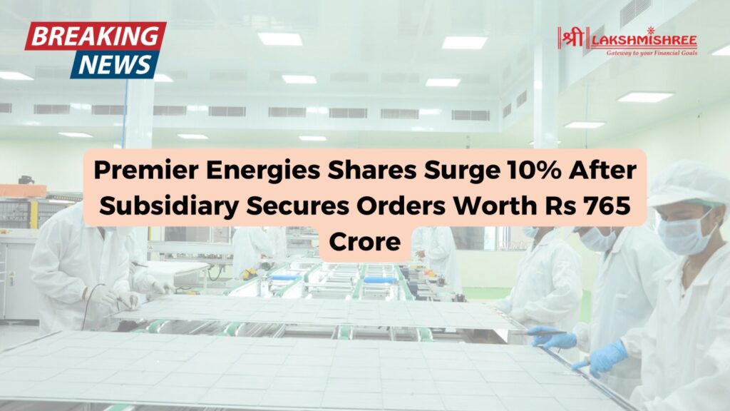 Premier Energies Shares Surge 10% After Subsidiary Secures Orders Worth Rs 765 Crore