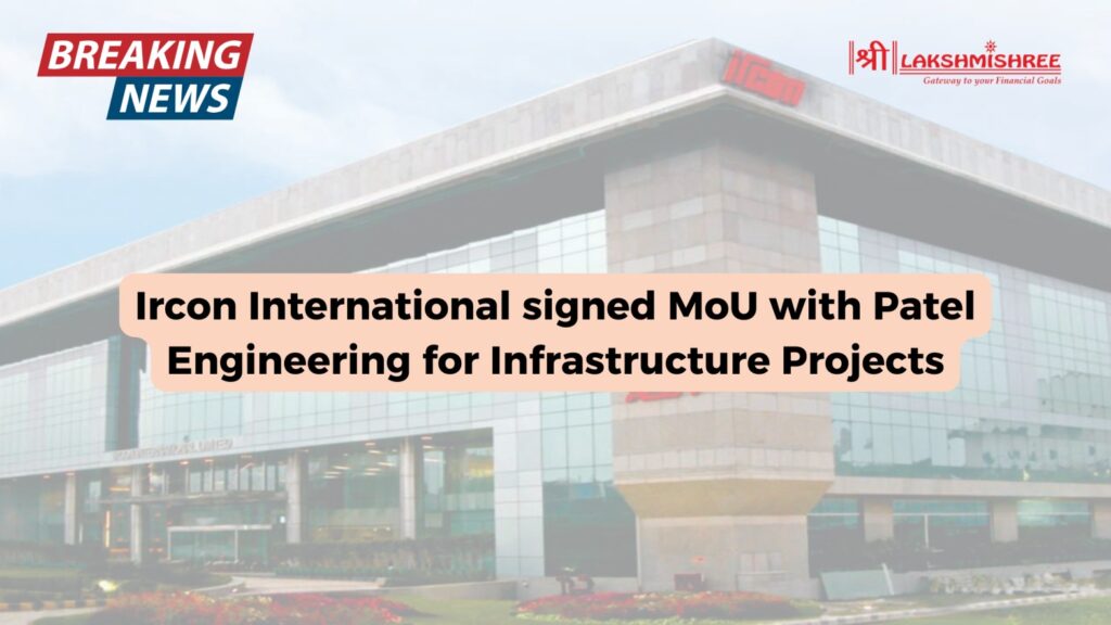 Ircon International signed MoU with Patel Engineering for Infrastructure Projects