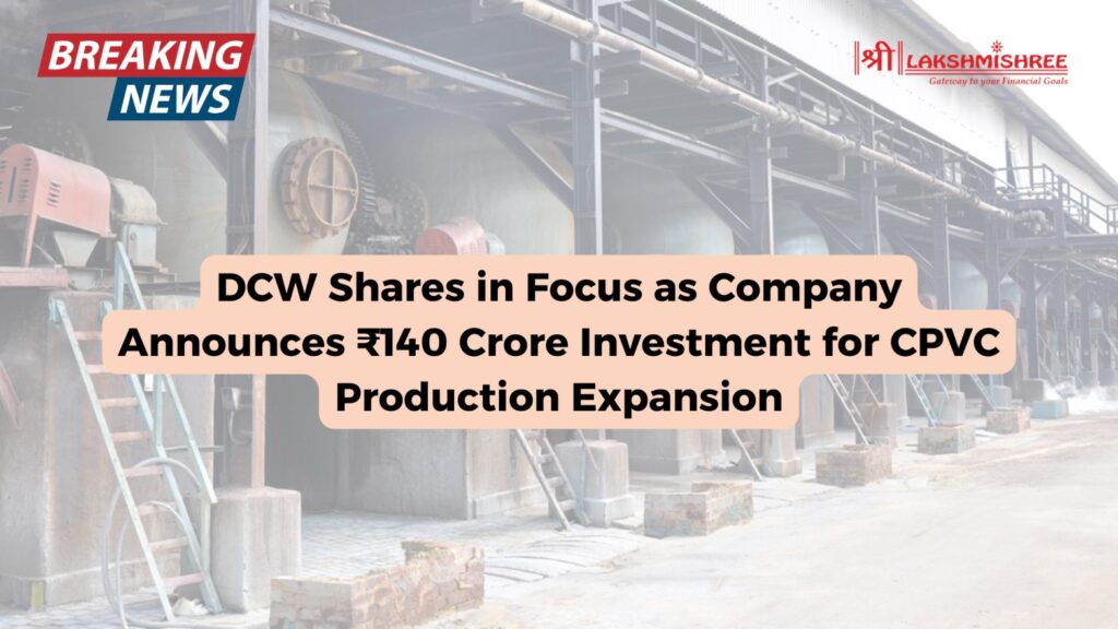 DCW Shares in Focus as Company Announces ₹140 Crore Investment for CPVC Production Expansion