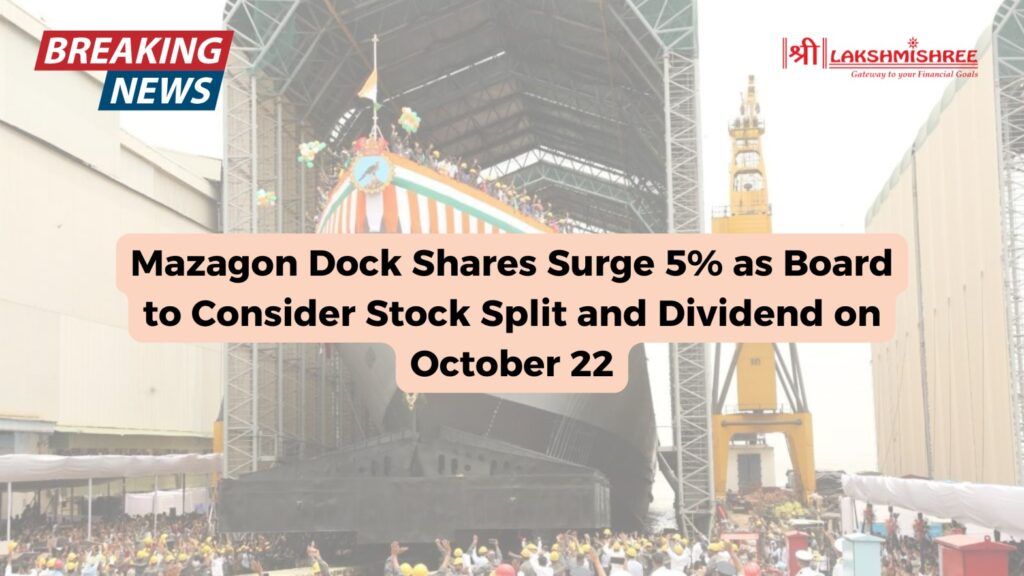 Mazagon Dock Shares Surge 5% as Board to Consider Stock Split and Dividend on October 22