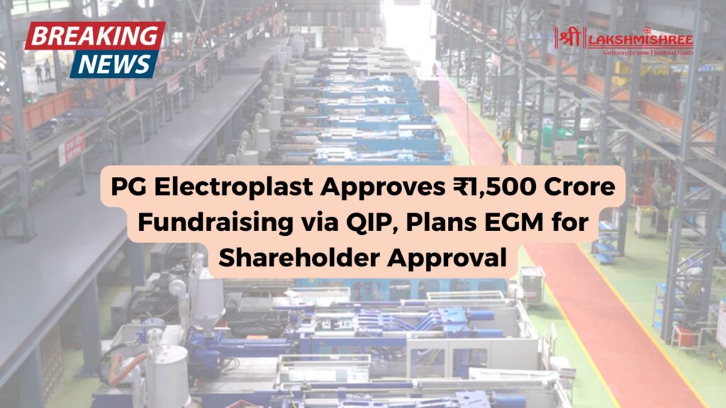 PG Electroplast Approves ₹1,500 Crore Fundraising via QIP, Plans EGM for Shareholder Approval