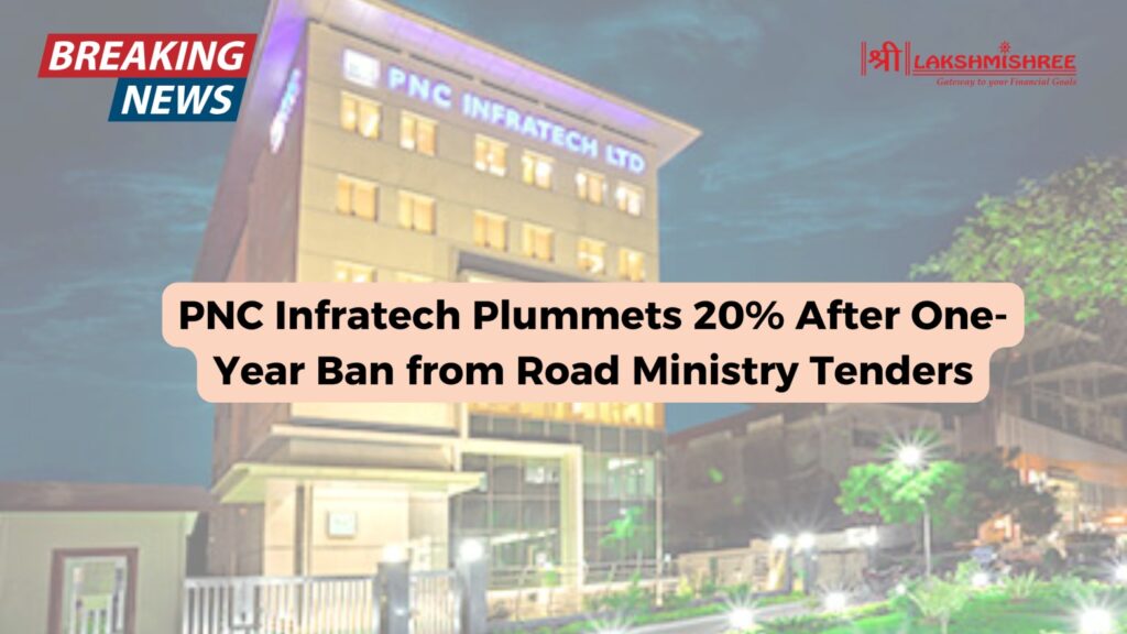 PNC Infratech Plummets 20% After One-Year Ban from Road Ministry Tenders