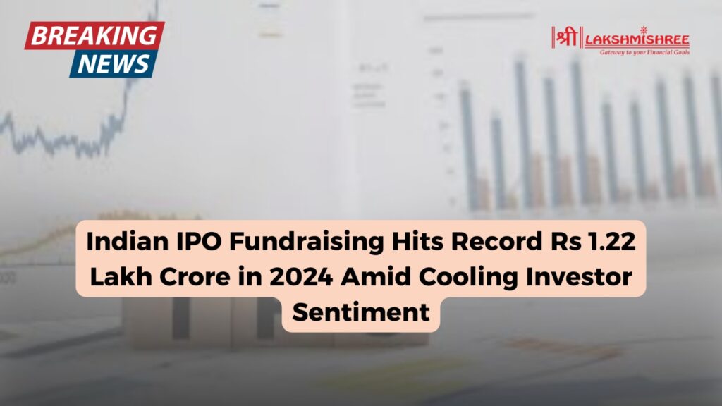 Indian IPO Fundraising Hits Record Rs 1.22 Lakh Crore in 2024 Amid Cooling Investor Sentiment