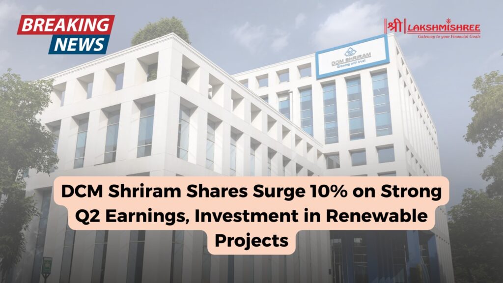 DCM Shriram Shares Surge 10% on Strong Q2 Earnings, Investment in Renewable Projects