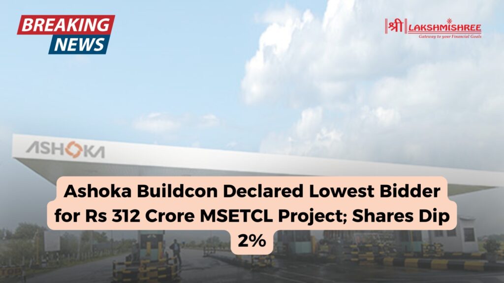 Ashoka Buildcon Declared Lowest Bidder for Rs 312 Crore MSETCL Project; Shares Dip 2%