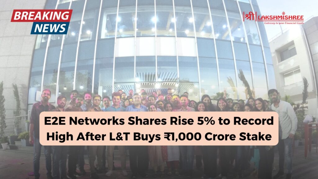 E2E Networks Shares Rise 5% to Record High After L&T Buys ₹1,000 Crore Stake