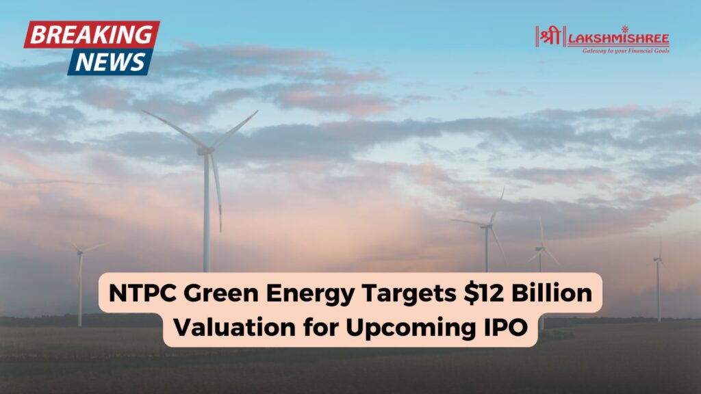 NTPC Green Energy Targets $12 Billion Valuation for Upcoming IPO