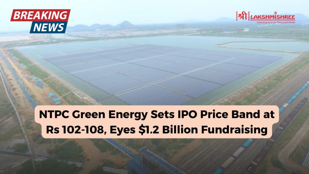 NTPC Green Energy Sets IPO Price Band at Rs 102-108, Eyes $1.2 Billion Fundraising