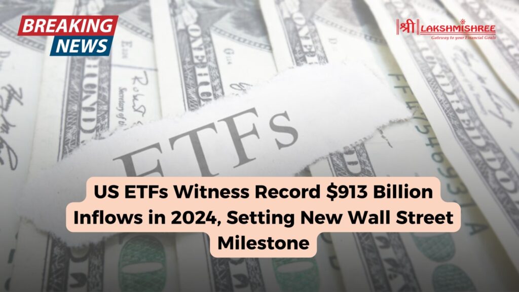 US ETFs Witness Record $913 Billion Inflows in 2024, Setting New Wall Street Milestone