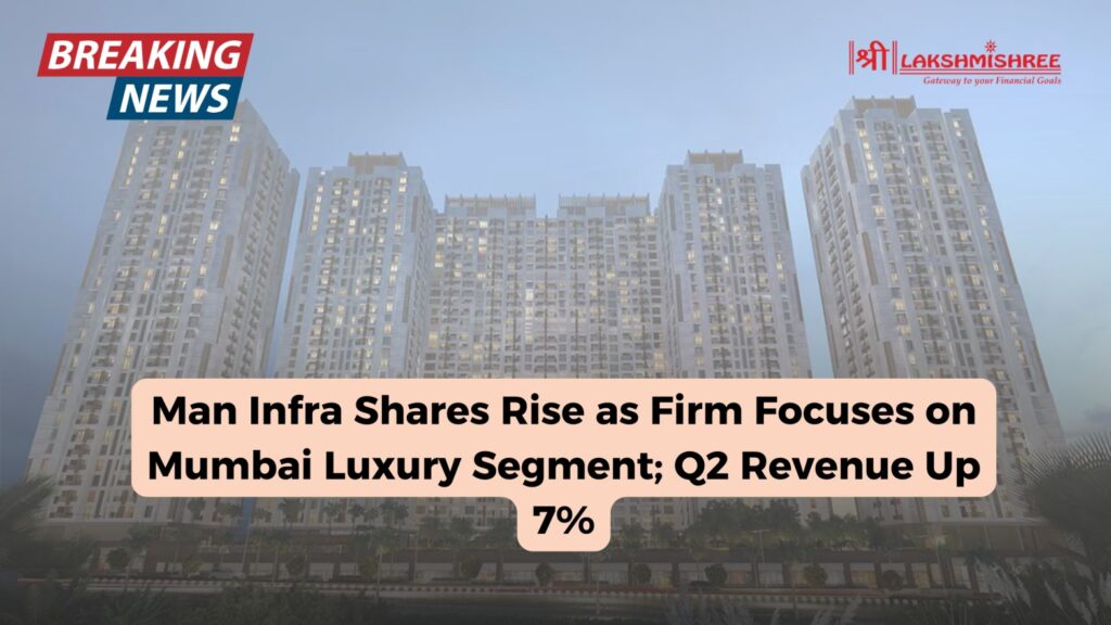 Man Infra Shares Rise as Firm Focuses on Mumbai Luxury Segment; Q2 Revenue Up 7%