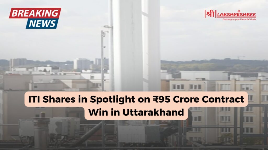 ITI Shares in Spotlight on ₹95 Crore Contract Win in Uttarakhand