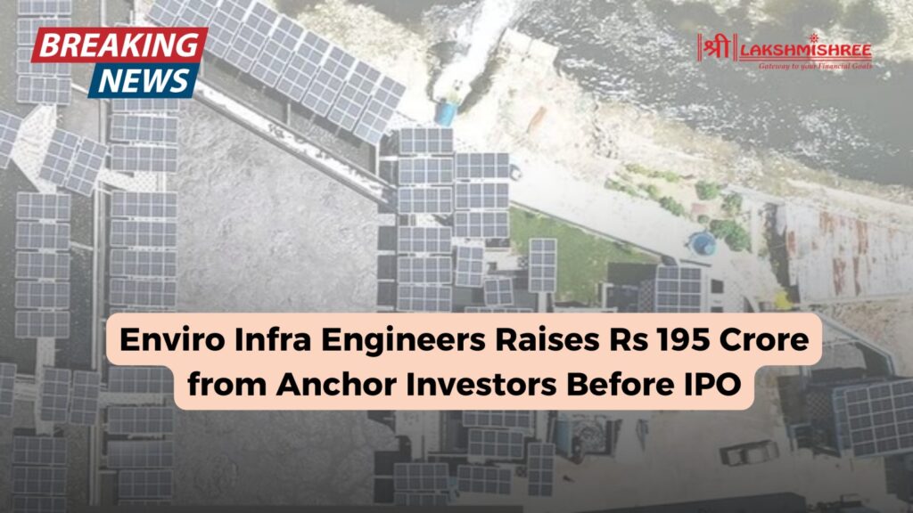 Enviro Infra Engineers Raises Rs 195 Crore from Anchor Investors Before IPO