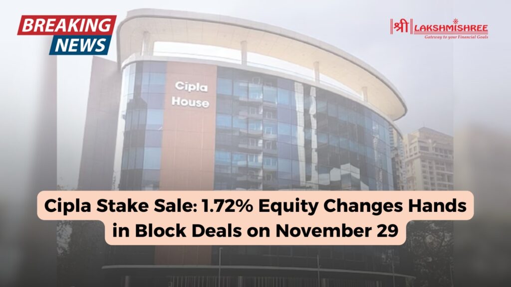 Cipla Stake Sale: 1.72% Equity Changes Hands in Block Deals on November 29