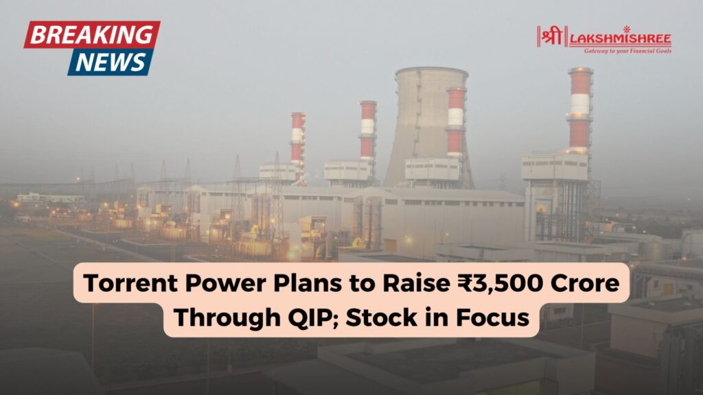 Torrent Power Plans to Raise ₹3,500 Crore Through QIP; Stock in Focus