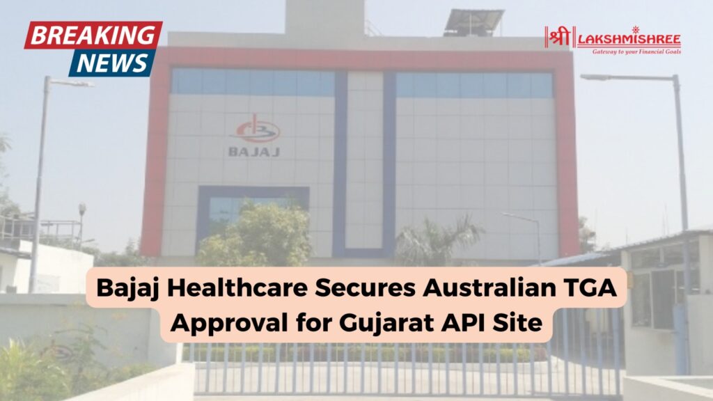 Bajaj Healthcare Secures Australian TGA Approval for Gujarat API Site