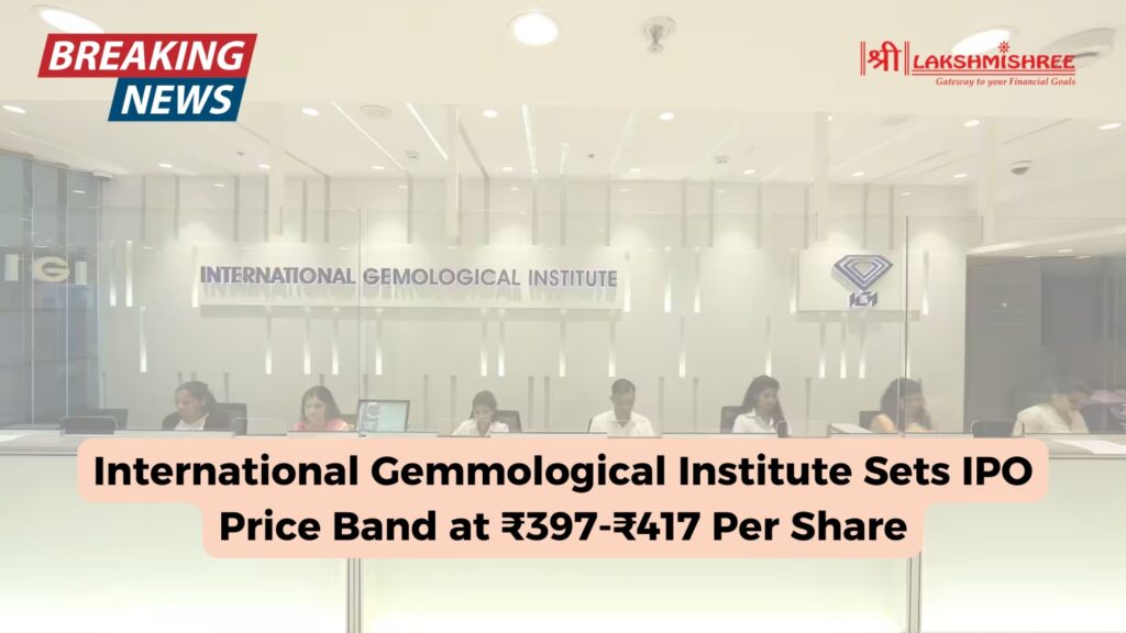 International Gemmological Institute Sets IPO Price Band at ₹397-₹417 Per Share