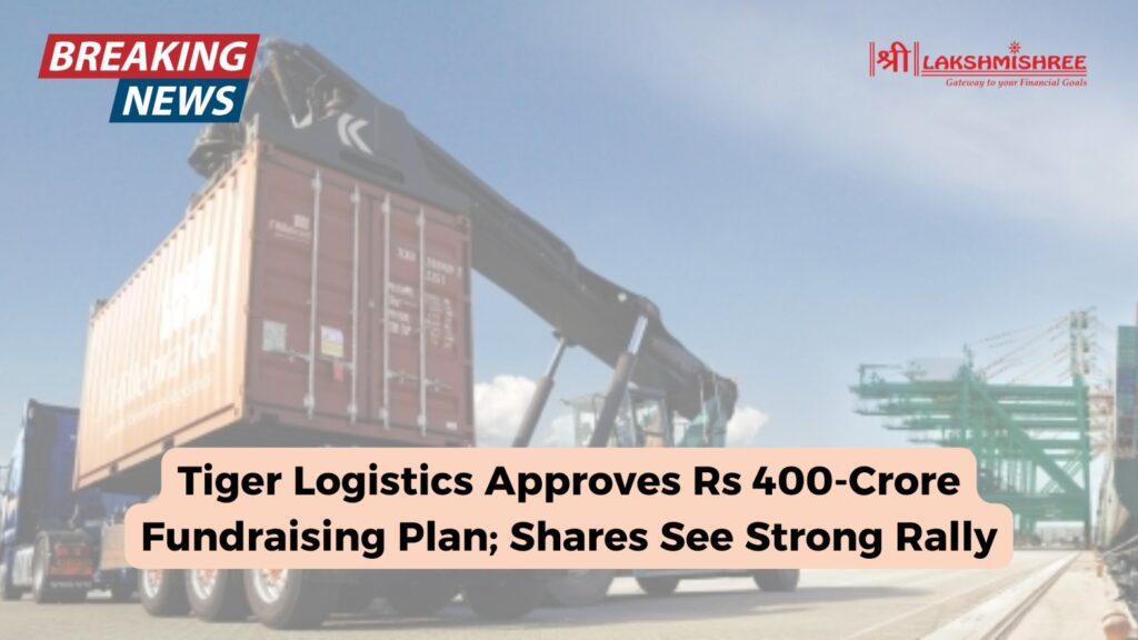 Tiger Logistics Approves Rs 400-Crore Fundraising Plan; Shares See Strong Rally