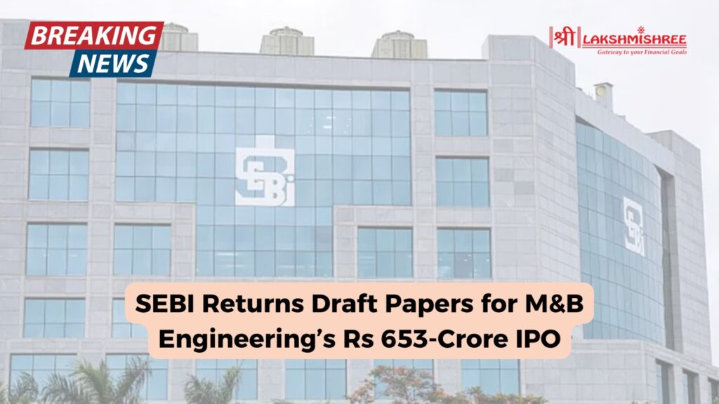 SEBI Returns Draft Papers for M&B Engineering’s Rs 653-Crore IPO