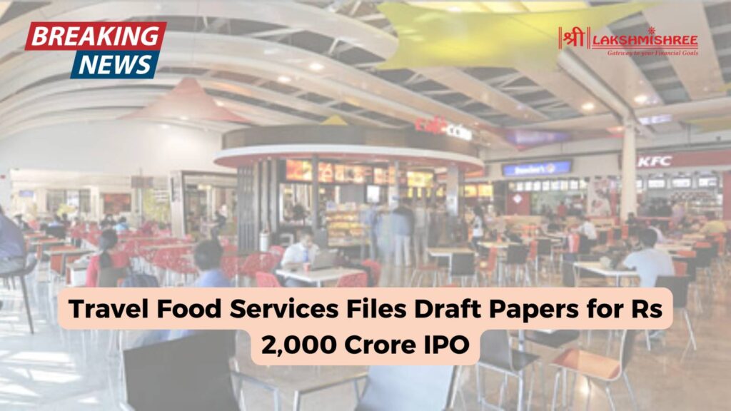 Travel Food Services Files Draft Papers for Rs 2,000 Crore IPO