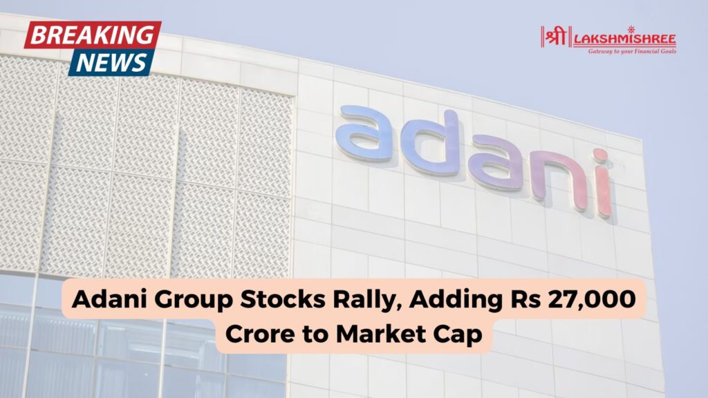 Adani Group Stocks Rally, Adding Rs 27,000 Crore to Market Cap