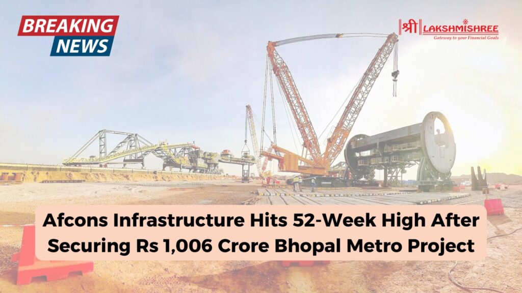 Afcons Infrastructure Hits 52-Week High After Securing Rs 1,006 Crore Bhopal Metro Project