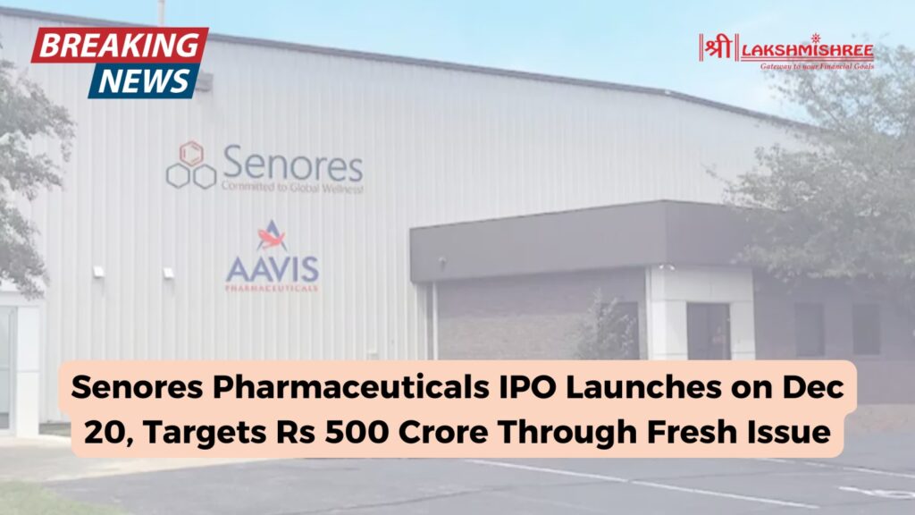 Senores Pharmaceuticals IPO Launches on Dec 20, Targets Rs 500 Crore Through Fresh Issue