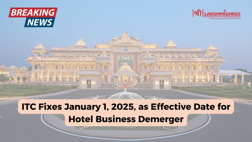 ITC Fixes January 1, 2025, as Effective Date for Hotel Business Demerger