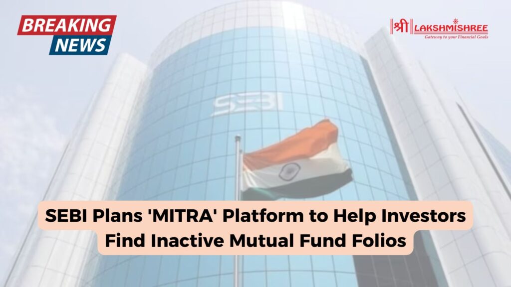 SEBI Plans 'MITRA' Platform to Help Investors Find Inactive Mutual Fund Folios