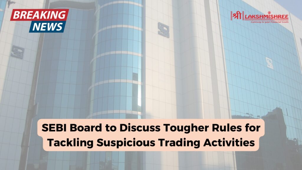 SEBI Board to Discuss Tougher Rules for Tackling Suspicious Trading Activities