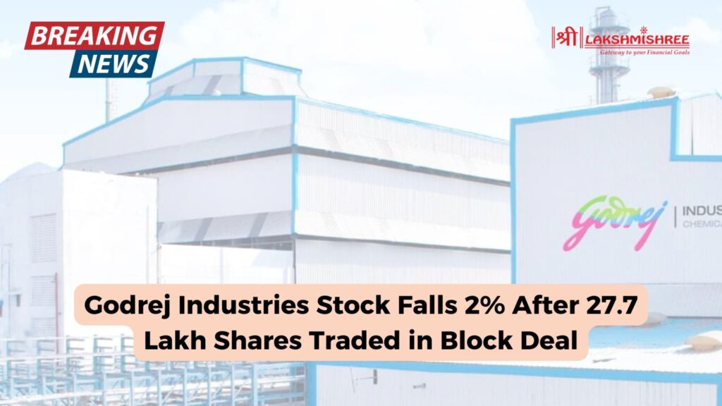 Godrej Industries Stock Falls 2% After 27.7 Lakh Shares Traded in Block Deal