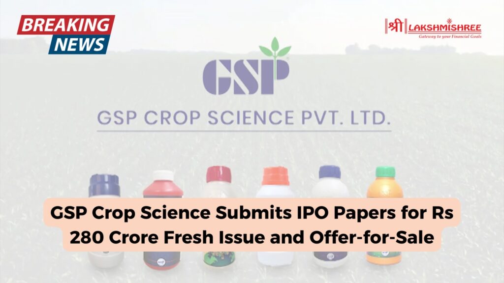 GSP Crop Science Submits IPO Papers for Rs 280 Crore Fresh Issue and Offer-for-Sale