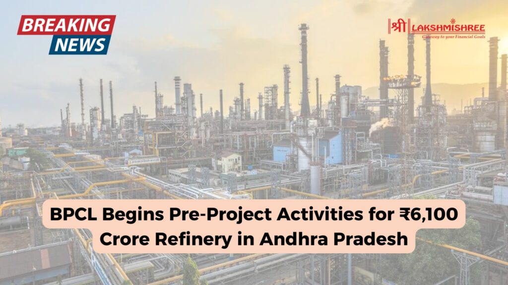 BPCL Begins Pre-Project Activities for ₹6,100 Crore Refinery in Andhra Pradesh