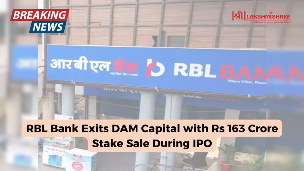 RBL Bank Exits DAM Capital with Rs 163 Crore Stake Sale During IPO