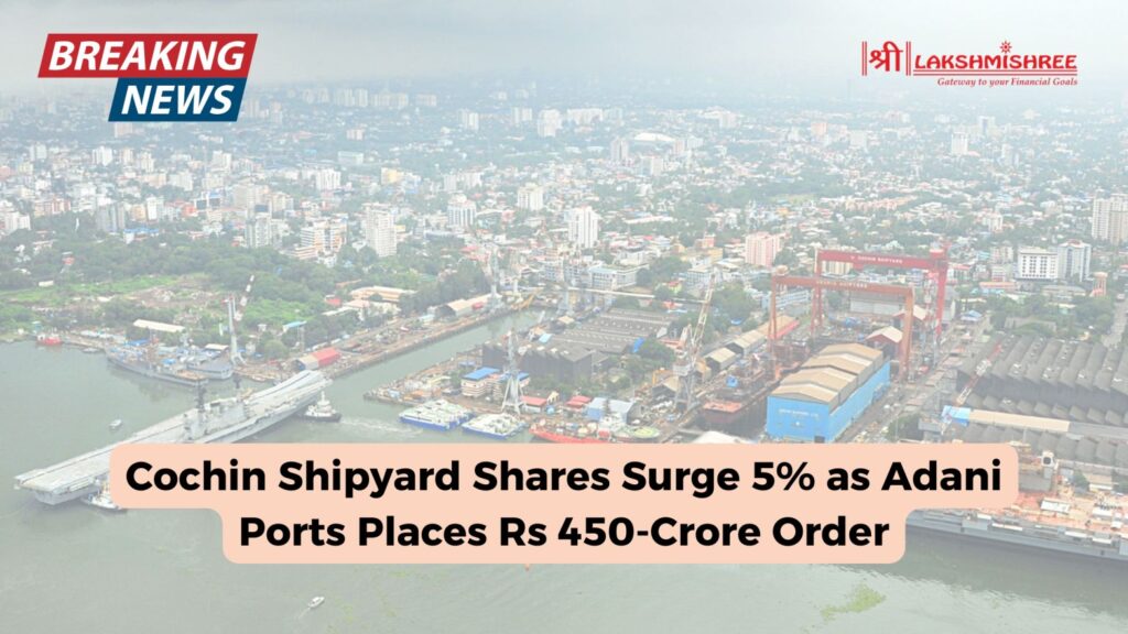 Cochin Shipyard Shares Surge 5% as Adani Ports Places Rs 450-Crore Order