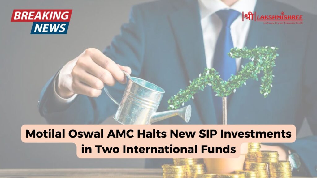 Motilal Oswal AMC Halts New SIP Investments in Two International Funds