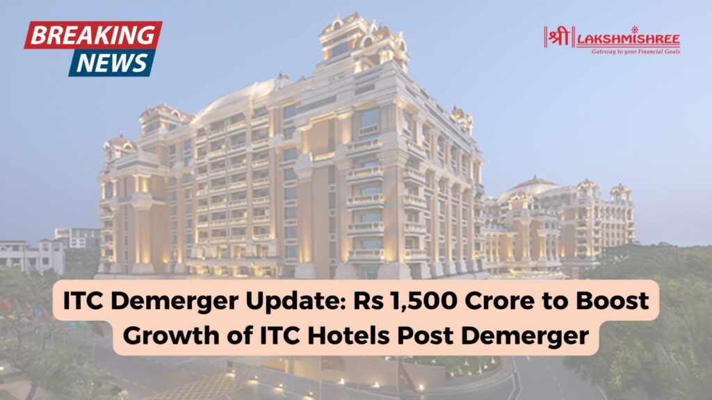 ITC Demerger Update: Rs 1,500 Crore to Boost Growth of ITC Hotels Post Demerger