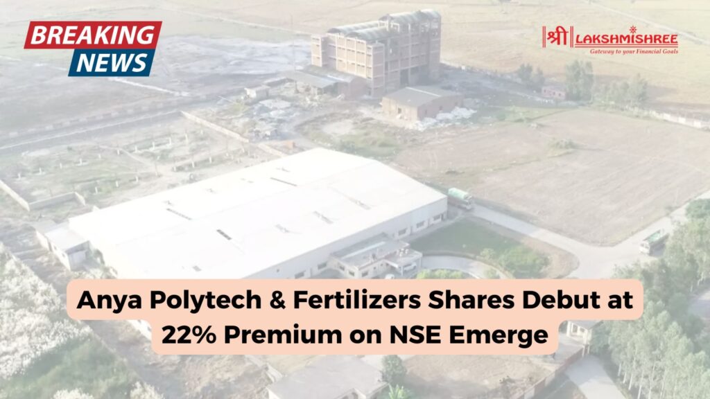 Anya Polytech & Fertilizers Shares Debut at 22% Premium on NSE Emerge