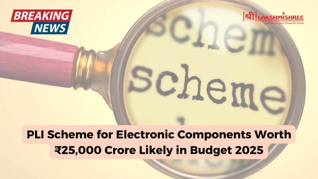 PLI Scheme for Electronic Components Worth ₹25,000 Crore Likely in Budget 2025