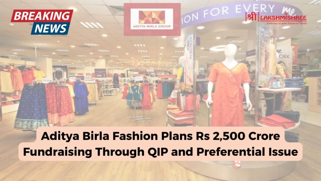 Aditya Birla Fashion Plans Rs 2,500 Crore Fundraising Through QIP and Preferential Issue