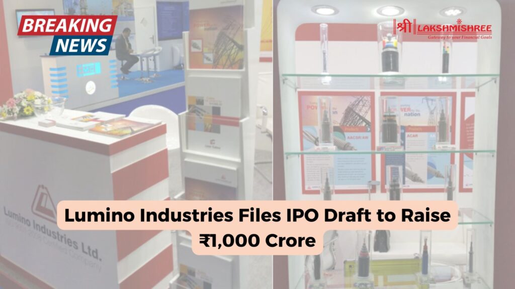 Lumino Industries Files IPO Draft to Raise ₹1,000 Crore