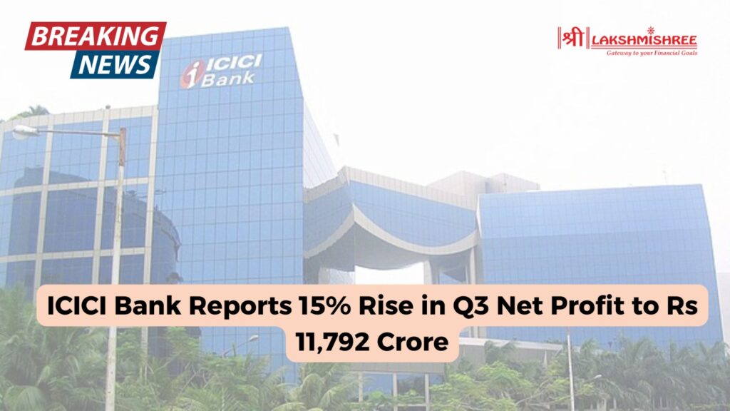 ICICI Bank Reports 15% Rise in Q3 Net Profit to Rs 11,792 Crore