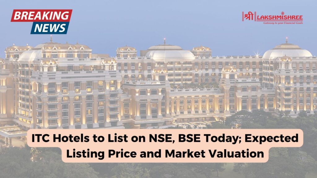 ITC Hotels to List on NSE, BSE Today; Expected Listing Price and Market Valuation