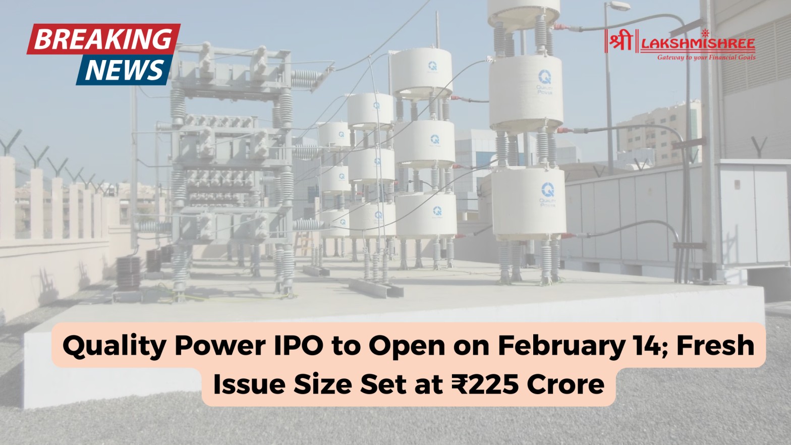 Quality Power IPO to Open on February 14; Fresh Issue Size Set at ₹225 Crore