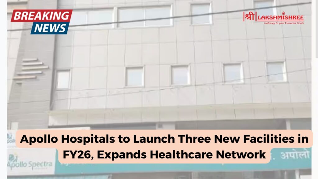 Apollo Hospitals to Launch Three New Facilities in FY26, Expands Healthcare Network