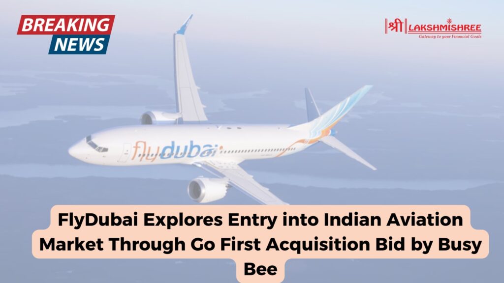 FlyDubai Explores Entry into Indian Aviation Market Through Go First Acquisition Bid by Busy Bee