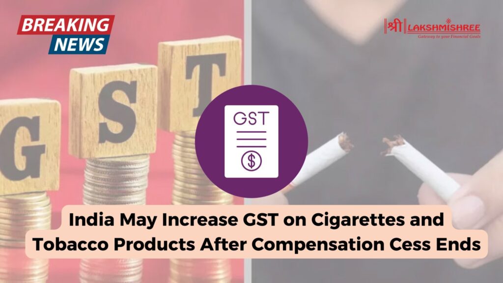 India May Increase GST on Cigarettes and Tobacco Products After Compensation Cess Ends