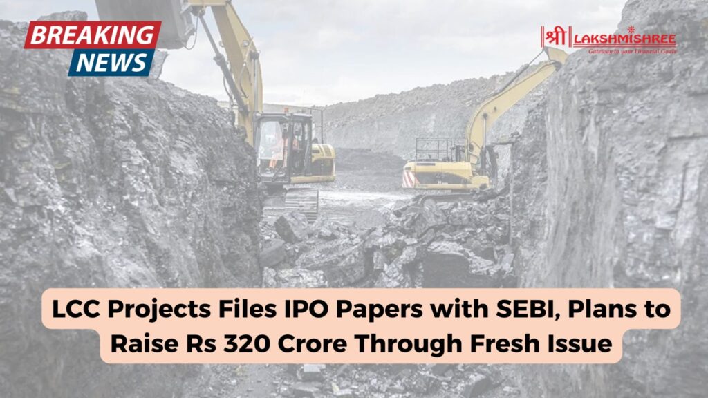 LCC Projects Files IPO Papers with SEBI, Plans to Raise Rs 320 Crore Through Fresh Issue