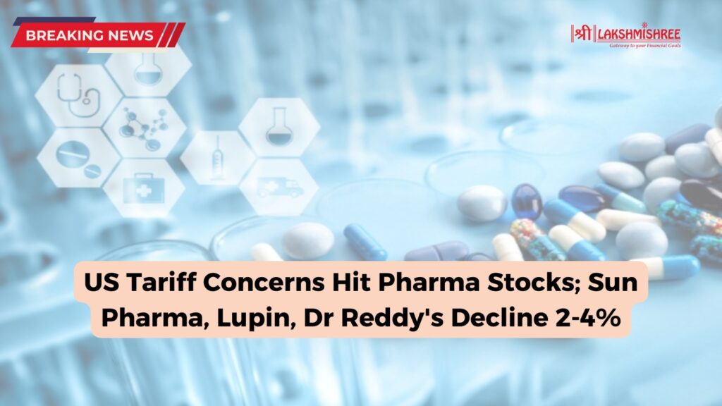 US Tariff Concerns Hit Pharma Stocks; Sun Pharma, Lupin, Dr Reddy's Decline 2-4%