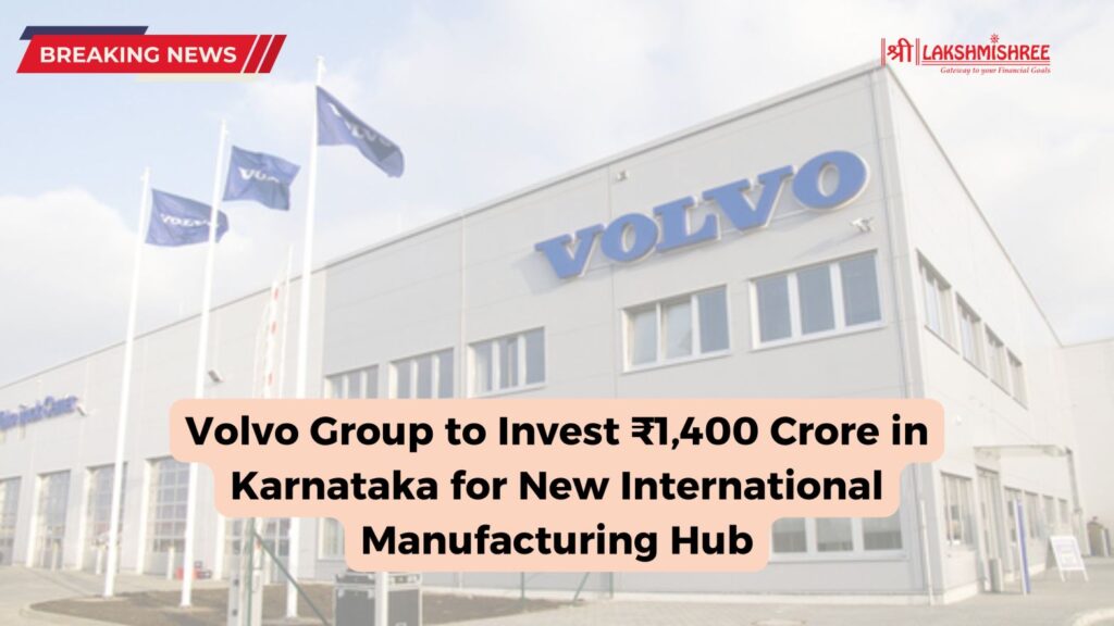 Volvo Group to Invest ₹1,400 Crore in Karnataka for New International Manufacturing Hub