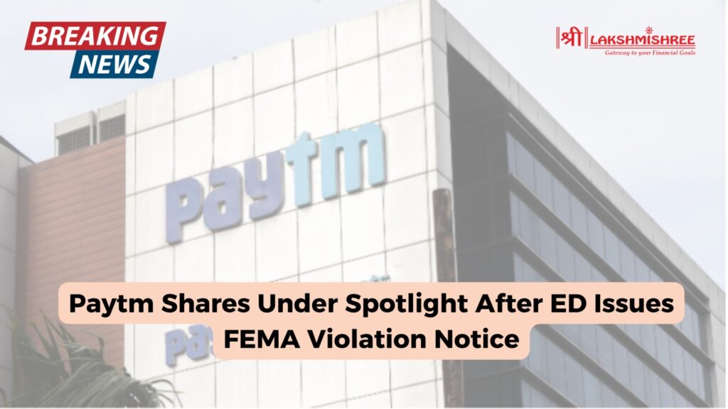 Paytm Shares Under Spotlight After ED Issues FEMA Violation Notice